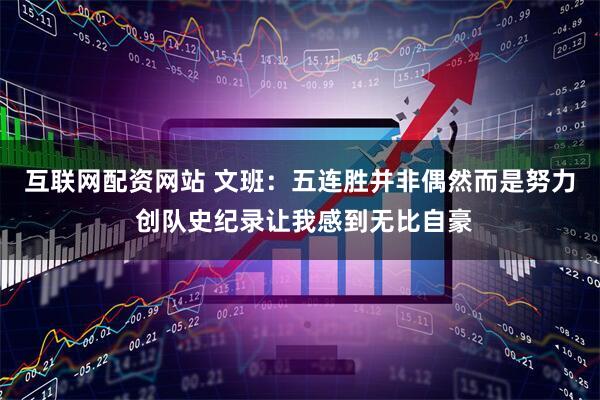 互联网配资网站 文班：五连胜并非偶然而是努力 创队史纪录让我感到无比自豪